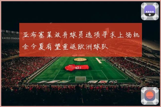 亚布塞莱放弃球员选项寻求上场机会今夏有望重返欧洲球队