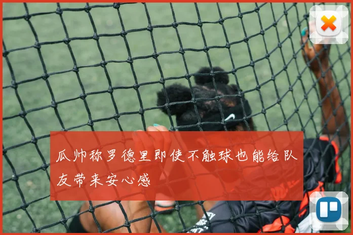 瓜帅称罗德里即使不触球也能给队友带来安心感