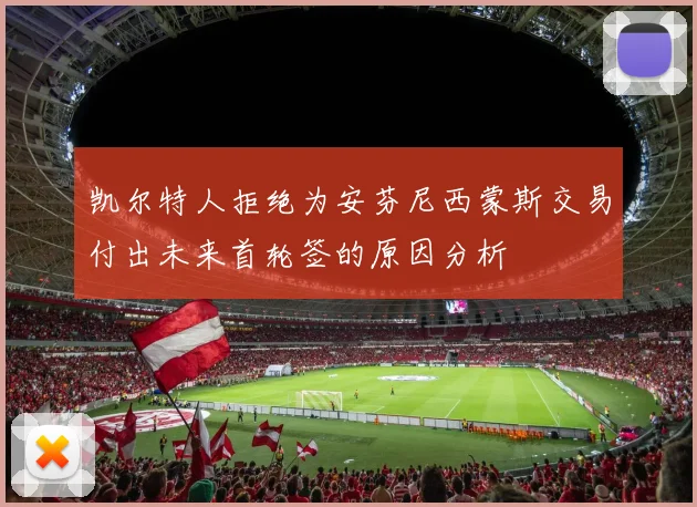 凯尔特人拒绝为安芬尼西蒙斯交易付出未来首轮签的原因分析